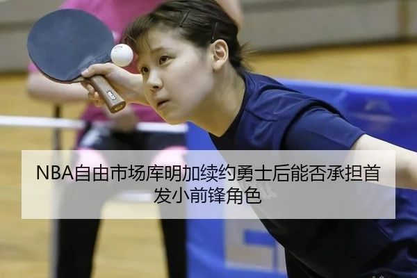 NBA自由市场库明加续约勇士后能否承担首发小前锋角色
